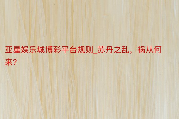 亚星娱乐城博彩平台规则_苏丹之乱，祸从何来？